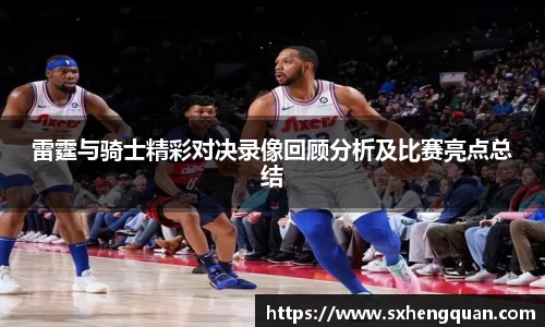 雷霆与骑士精彩对决录像回顾分析及比赛亮点总结
